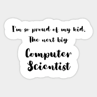 I'm So Proud of My Kid. The Next Big Computer Scientist Sticker